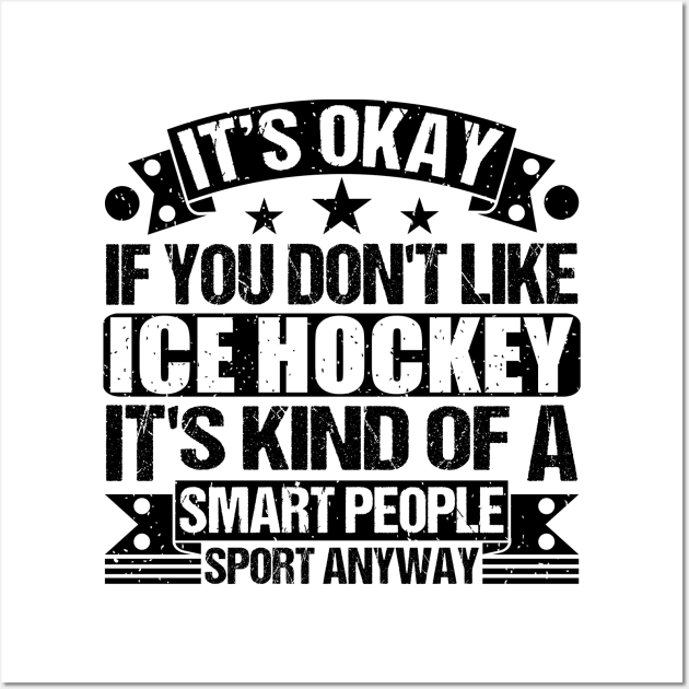 Ice Hockey Lover It's Okay If You Don't Like Ice Hockey It's Kind Of A Smart People Sports Anyway Wall Art by Benzii-shop 